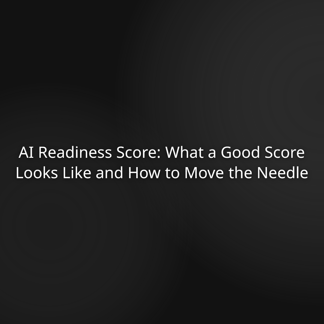 AI Readiness Score: What a Good Score Looks Like and How to Move the Needle