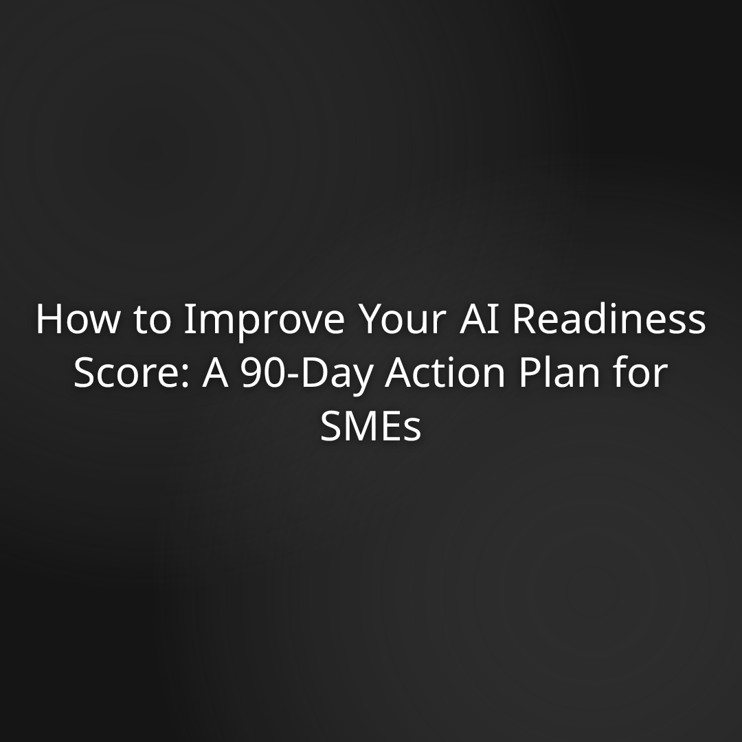 How to Improve Your AI Readiness Score: A 90-Day Action Plan for SMEs