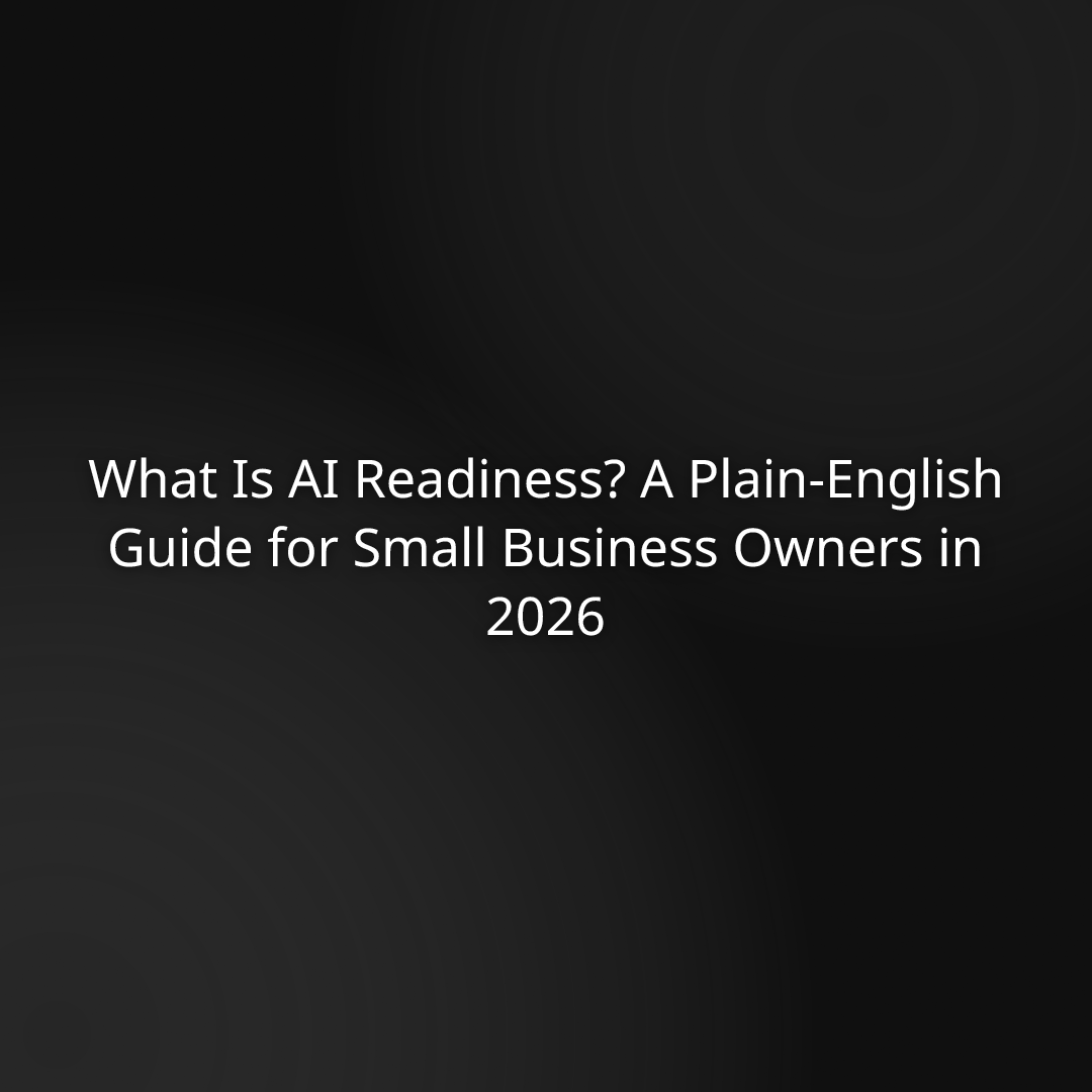 What Is AI Readiness? A Plain-English Guide for Small Business Owners in 2026