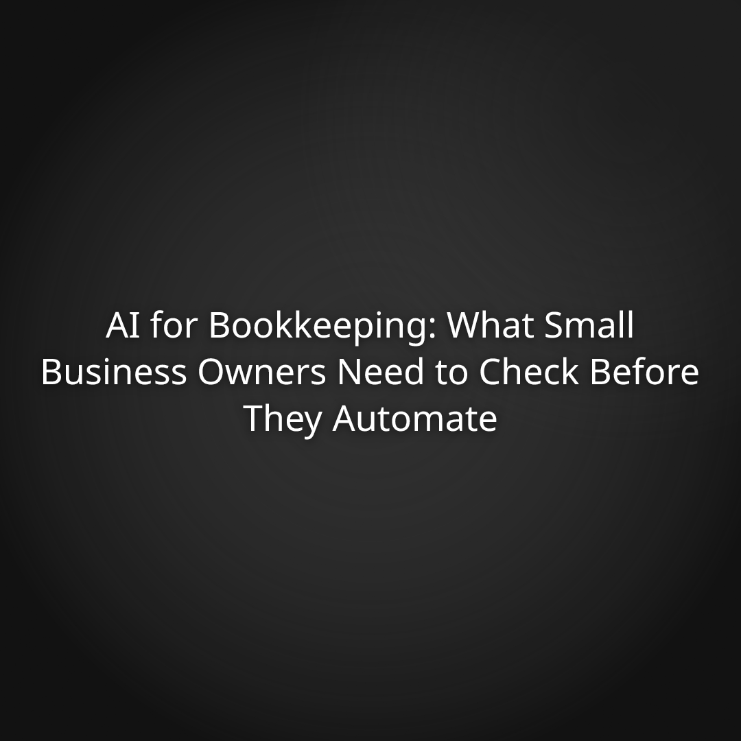 AI for Bookkeeping: What Small Business Owners Need to Check Before They Automate